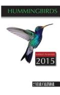 Hummingbirds Weekly Planner 2015: 2 Year Calendar di Sam Hub edito da Createspace