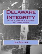 Delaware Integrity: Rituals, Removals, Reforms by Lenape Indiens di Jay Miller Phd edito da Createspace