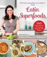 Latin Superfoods: 100 Simple, Delicious, and Energizing Recipes for Total Health di Leticia Moreinos Schwartz edito da SKYHORSE PUB