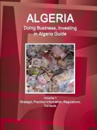 Algeria: Doing Business, Investing in Algeria Guide Volume 1 Strategic, Practical Information, Regulations, Contacts di Www Ibpus Com edito da INTL BUSINESS PUBN