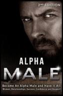 Alpha Male: Become an Alpha Male and Have It All: Women, Relationships, Success, Confidence and Respect! di Alan Anderson edito da Createspace Independent Publishing Platform