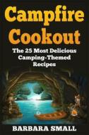Campfire Cookout: The 25 Most Delicious Camping-Themed Recipes di Barbara Small edito da Createspace