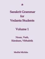 Sanskrit Grammar for Vedanta Student Volume 1: Verb, Noun, Kaarakam, and Vibhaktih di Medha Michika edito da Createspace
