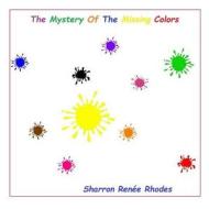 The Mystery of the Missing Colors di Sharron Renee Rhodes edito da Createspace