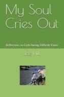 My Soul Cries Out: Reflections on Faith During Difficult Times di Joe Hill edito da LIGHTNING SOURCE INC
