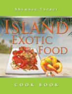Island Exotic Food di Shawnee Turner edito da Xlibris US