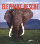 Elephant Rescue: Changing the Future for Endangered Wildlife di Jody Morgan edito da FIREFLY BOOKS LTD