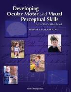 Developing Ocular Motor and Visual Perceptual Skills: An Activity Workbook di Kenneth Lane edito da SLACK INC