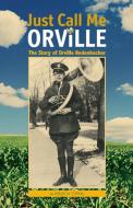Just Call Me Orville: The Story of Orville Redenbacher di Robert W. Topping edito da PURDUE UNIV PR