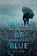 Shades of Blue: Writers on Depression, Suicide, and Feeling Blue di Amy Ferris edito da SEAL PR CA