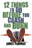 12 Things to Do Before You Crash and Burn di James Proimos edito da Macmillan USA
