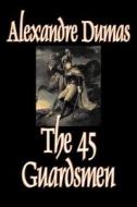The Forty-Five Guardsmen by Alexandre Dumas, Fiction, Classics, Action & Adventure, War & Military di Alexandre Dumas edito da Aegypan