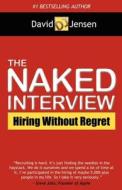 The Naked Interview: Hiring Without Regret di David Jensen edito da MORGAN JAMES PUB