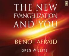 The New Evangelization and You: Be Not Afraid di Greg Willits edito da Servant Publications