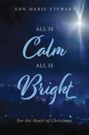 All Is Calm All Is Bright: For the Heart of Christmas di Ann Marie Stewart edito da AMG PUBL