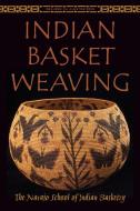 Indian Basket Weaving di Navajo School of Indian Basketry edito da SKYHORSE PUB
