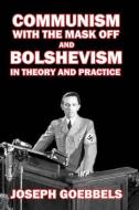 Communism with the Mask Off: and Bolshevism in Theory and Practice di Joseph Goebbels edito da LIGHTNING SOURCE INC