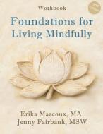 Foundations for Living Mindfully di Jenny Fairbank, Erika Marcoux edito da LIGHTNING SOURCE INC