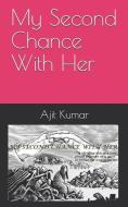 My Second Chance with Her di Ajit Kumar edito da LIGHTNING SOURCE INC