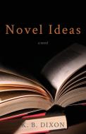 Novel Ideas di K. B. Dixon edito da Baffling Bay Books