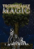 TECHNICALLY MAGIC di L A MICHAELS edito da LIGHTNING SOURCE UK LTD