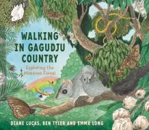 Walking in Gagudju Country: Exploring the Monsoon Forest di Diane Lucas, Ben Tyler edito da A & U CHILDREN