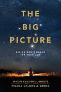The Big Picture: Seeing God's Dream for Your Life di Nicole Caldwell-Gross, Jevon Caldwell-Gross edito da ABINGDON PR