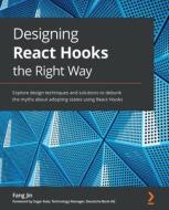 Designing React Hooks The Right Way di Fang Jin, Sagar Kale, Sarthak Sarbahi edito da Packt Publishing Limited