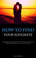 How To Find Your Soulmate di Jacques Donaldson edito da Sawyer jervis