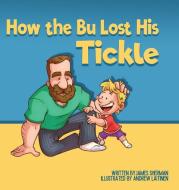 How The Bu Lost His Tickle di JAMES SHERMAN edito da Lightning Source Uk Ltd