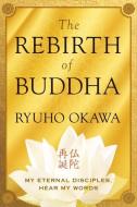 The Rebirth of Buddha: My Eternal Disciples, Hear My Words di Ryuho Okawa edito da IRH PRESS