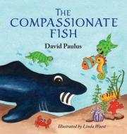 THE COMPASSIONATE FISH di DAVID PAULUS edito da LIGHTNING SOURCE UK LTD