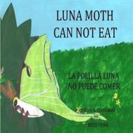 Luna Moth Can Not Eat: La Polilla Luna No Puede Comer di Ross Pena edito da Createspace Independent Publishing Platform