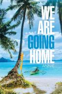 We Are Going Home di Annie edito da Xlibris US