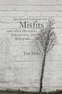 Misfits: Accidental Lessons for Misfits and Other Mavericks, Subversives, and Renegades di Mr Tim Dale edito da Createspace Independent Publishing Platform