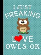 Composition Notebook: I Love Owls, Ok, College Ruled Notebook - 202 Pages, 7.44 X 9.69 di Slo Treasures edito da Createspace Independent Publishing Platform