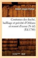 Coutumes Des Duché, Bailliage Et Prévôté d'Orléans Et Ressort d'Iceux (N Éd) (Éd.1780) di Pothier R. J. edito da Hachette Livre - Bnf