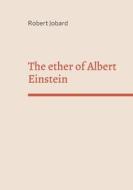 The ether of Albert Einstein di Robert Jobard edito da Books on Demand