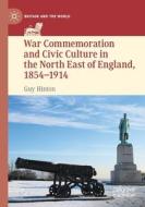 War Commemoration and Civic Culture in the North East of England, 1854¿1914 di Guy Hinton edito da Springer International Publishing