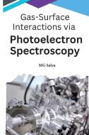 Gas-Surface Interactions via Photoelectron Spectroscopy di Mg Salya edito da Self Publish