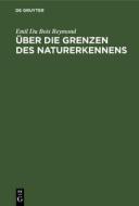 Über die Grenzen des Naturerkennens di Emil Du Bois Reymond edito da De Gruyter