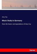 Music Study in Germany di Amy Fay edito da hansebooks