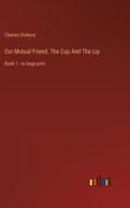 Our Mutual Friend, The Cup And The Lip di Charles Dickens edito da Outlook Verlag
