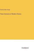 Three Centuries of Modern History di Charles Duke Yonge edito da Anatiposi Verlag