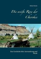 Die weiße Rose der Cherokee di Heike Boeke edito da Books on Demand