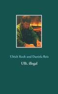 Ulli, illegal di Ulrich Koch, Daniela Reis edito da Books on Demand