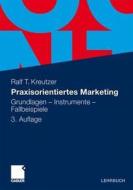 Praxisorientiertes Marketing: Grundlagen - Instrumente - Fallbeispiele di Ralf T. Kreutzer edito da Gabler Verlag