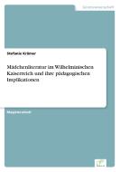Mädchenliteratur im Wilhelminischen Kaiserreich und ihre pädagogischen Implikationen di Stefanie Krämer edito da Diplom.de