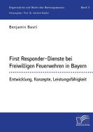 First Responder-Dienste bei Freiwilligen Feuerwehren in Bayern. Entwicklung, Konzepte, Leistungsfähigkeit di Benjamin Bastl edito da Diplomica Verlag
