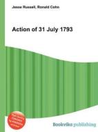 Action Of 31 July 1793 di Jesse Russell, Ronald Cohn edito da Book On Demand Ltd.